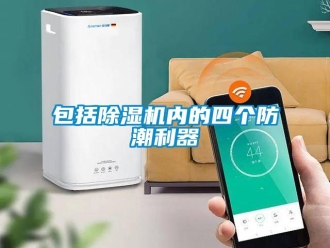 常見問題包括除濕機(jī)內(nèi)的四個(gè)防潮利器