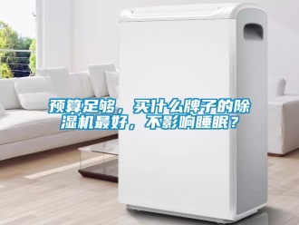 行業新聞預算足夠，買什么牌子的除濕機最好，不影響睡眠？