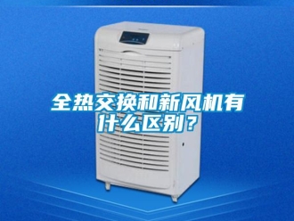 企業新聞全熱交換和新風機有什么區別？