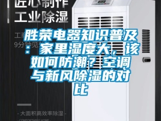 企業(yè)新聞勝榮電器知識普及：家里濕度大，該如何防潮？空調(diào)與新風除濕的對比