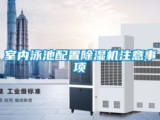 知識(shí)百科室內(nèi)泳池配置除濕機(jī)注意事項(xiàng)
