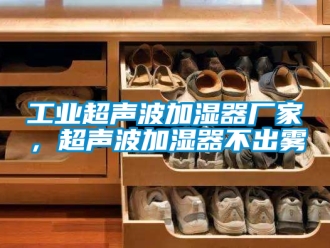 企業新聞工業超聲波加濕器廠家，超聲波加濕器不出霧