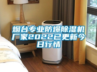 企業(yè)新聞煙臺專業(yè)防爆除濕機廠家2022已更新今日行情