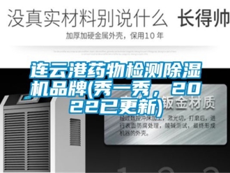 企業(yè)新聞連云港藥物檢測除濕機(jī)品牌(秀一秀，2022已更新)