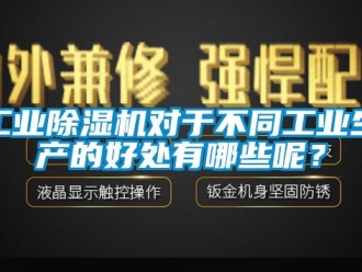 企業(yè)新聞工業(yè)除濕機(jī)對(duì)于不同工業(yè)生產(chǎn)的好處有哪些呢？
