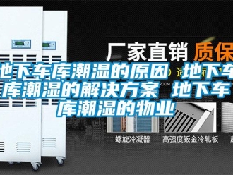企業(yè)新聞地下車庫潮濕的原因 地下車庫潮濕的解決方案 地下車庫潮濕的物業(yè)