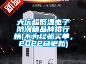 企業新聞大慶超低濕電子防潮箱品牌排行榜(不為經驗買單，2022已更新)