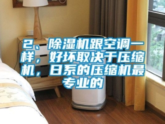 企業新聞2、除濕機跟空調一樣，好壞取決于壓縮機，日系的壓縮機最專業的