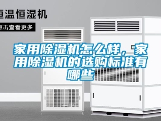常見問題家用除濕機(jī)怎么樣，家用除濕機(jī)的選購標(biāo)準(zhǔn)有哪些