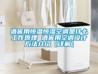 知識百科酒窖用恒溫恒濕空調(diào)是什么工作原理 酒窖用空調(diào)設(shè)計(jì)方法介紹【詳解】