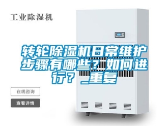 常見問題轉輪除濕機日常維護步驟有哪些？如何進行？_重復