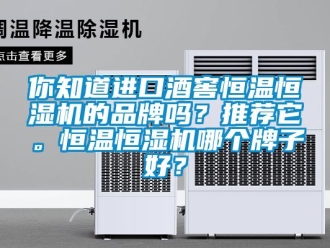 知識百科你知道進(jìn)口酒窖恒溫恒濕機(jī)的品牌嗎？推薦它。恒溫恒濕機(jī)哪個牌子好？