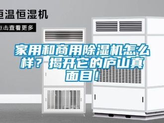 常見問題家用和商用除濕機(jī)怎么樣？揭開它的廬山真面目！