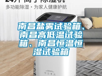 知識百科南昌鹽霧試驗箱、南昌高低溫試驗箱、南昌恒溫恒濕試驗箱