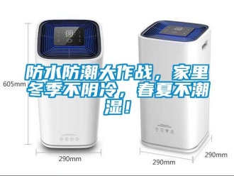 企業(yè)新聞防水防潮大作戰(zhàn)，家里冬季不陰冷，春夏不潮濕！