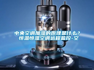 知識百科中央空調加濕的原理是什么？ 恒溫恒濕空調遠程監控-空