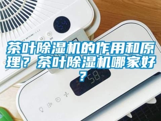 企業(yè)新聞茶葉除濕機的作用和原理？茶葉除濕機哪家好？
