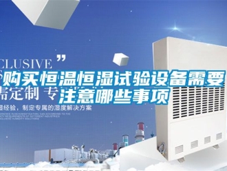 知識(shí)百科購(gòu)買恒溫恒濕試驗(yàn)設(shè)備需要注意哪些事項(xiàng)