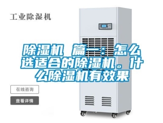 企業新聞除濕機 篇一：怎么選適合的除濕機。什么除濕機有效果