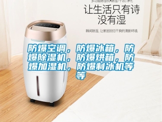 企業新聞防爆空調，防爆冰箱，防爆除濕機，防爆烘箱，防爆加濕機，防爆制冰機等等