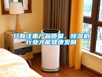 知識百科只有注重產(chǎn)品質(zhì)量，除濕機行業(yè)才能健康發(fā)展