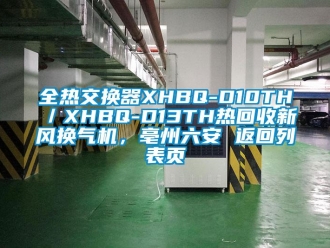 企業新聞全熱交換器XHBQ-D10TH／XHBQ-D13TH熱回收新風換氣機，亳州六安 返回列表頁