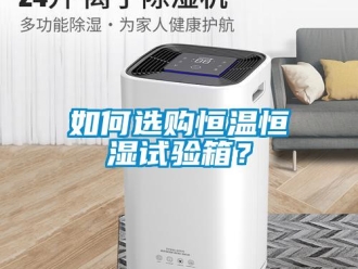 知識百科如何選購恒溫恒濕試驗箱？