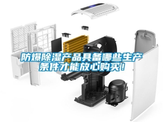 企業(yè)新聞防爆除濕產(chǎn)品具備哪些生產(chǎn)條件才能放心購買！