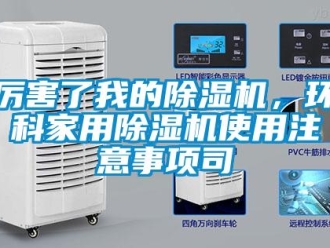 行業(yè)新聞厲害了我的除濕機，環(huán)科家用除濕機使用注意事項司