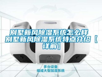 企業(yè)新聞別墅新風(fēng)除濕系統(tǒng)怎么樣 別墅新風(fēng)除濕系統(tǒng)特點(diǎn)介紹【詳解】