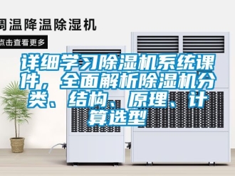 行業新聞詳細學習除濕機系統課件，全面解析除濕機分類、結構、原理、計算選型