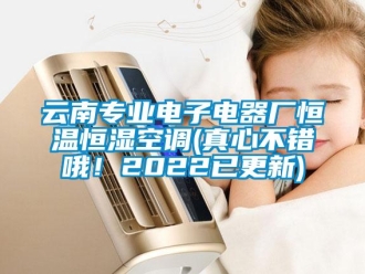 知識百科云南專業電子電器廠恒溫恒濕空調(真心不錯哦！2022已更新)