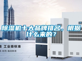企業(yè)新聞除濕機十大品牌排名，根據(jù)什么來的？
