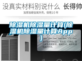 企業(yè)新聞除濕機除濕量計算(除濕機除濕量計算App)