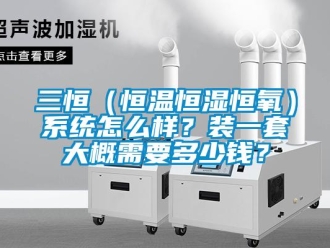 知識百科三恒（恒溫恒濕恒氧）系統怎么樣？裝一套大概需要多少錢？