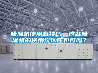 行業新聞除濕機使用有技巧，這些除濕機的使用誤區你犯過嗎？