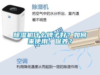 行業(yè)新聞除濕機(jī)什么牌子好？如何來(lái)使用、保養(yǎng)？
