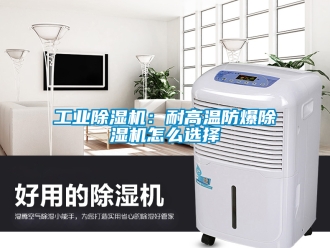 企業(yè)新聞工業(yè)除濕機(jī)：耐高溫防爆除濕機(jī)怎么選擇