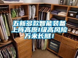 企業(yè)新聞五新多款智能裝備上陣高原I級(jí)高風(fēng)險(xiǎn)萬(wàn)米長(zhǎng)隧！