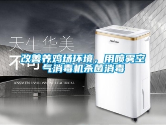 企業(yè)新聞改善養(yǎng)雞場(chǎng)環(huán)境，用噴霧空氣消毒機(jī)殺菌消毒
