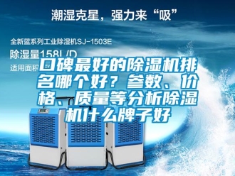 企業新聞口碑最好的除濕機排名哪個好？參數、價格、質量等分析除濕機什么牌子好