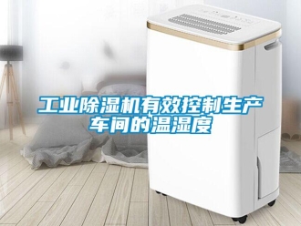 企業(yè)新聞工業(yè)除濕機(jī)有效控制生產(chǎn)車間的溫濕度