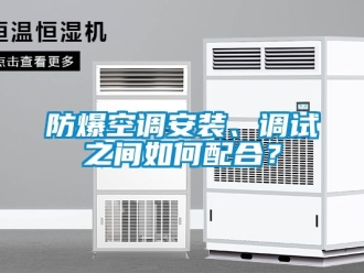 企業(yè)新聞防爆空調(diào)安裝、調(diào)試之間如何配合？
