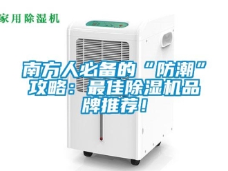 企業新聞南方人必備的“防潮”攻略：最佳除濕機品牌推薦！