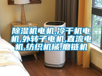 企業(yè)新聞除濕機(jī)電機(jī),冷干機(jī)電機(jī),外轉(zhuǎn)子電機(jī),直流電機(jī),紡織機(jī)械,磨鏈機(jī)