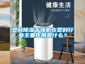 知識百科塑料除濕干燥機在塑料行業(yè)主要作用是什么？