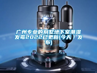 企業新聞廣州專業的別墅地下室潮濕發霉2022已更新(今天／發布)