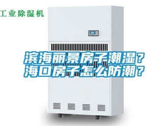 企業新聞濱海麗景房子潮濕？海口房子怎么防潮？