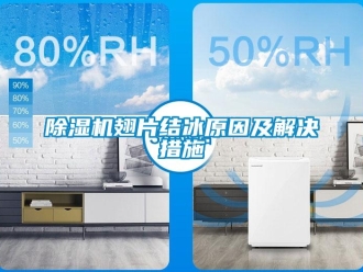 企業新聞除濕機翅片結冰原因及解決措施