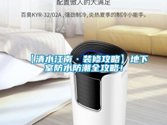 企業新聞【清水江南·裝修攻略】地下室防水防潮全攻略！